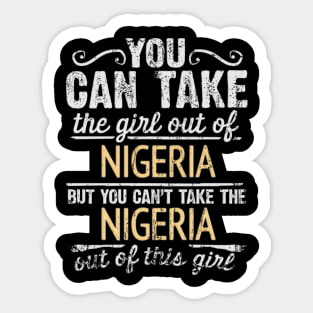 You Can Take The Girl Out Of Nigeria But You Cant Take The Nigeria Out Of The Girl - Gift for Nigerian With Roots From Nigeria Sticker